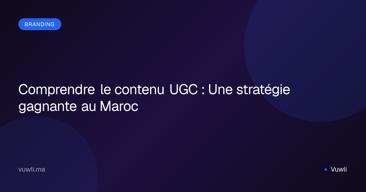 Comprendre le contenu UGC : Une stratégie gagnante au Maroc
