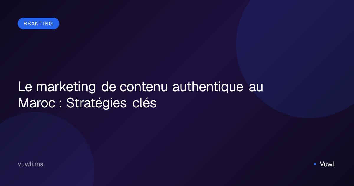 Le marketing de contenu authentique au Maroc : Stratégies clés