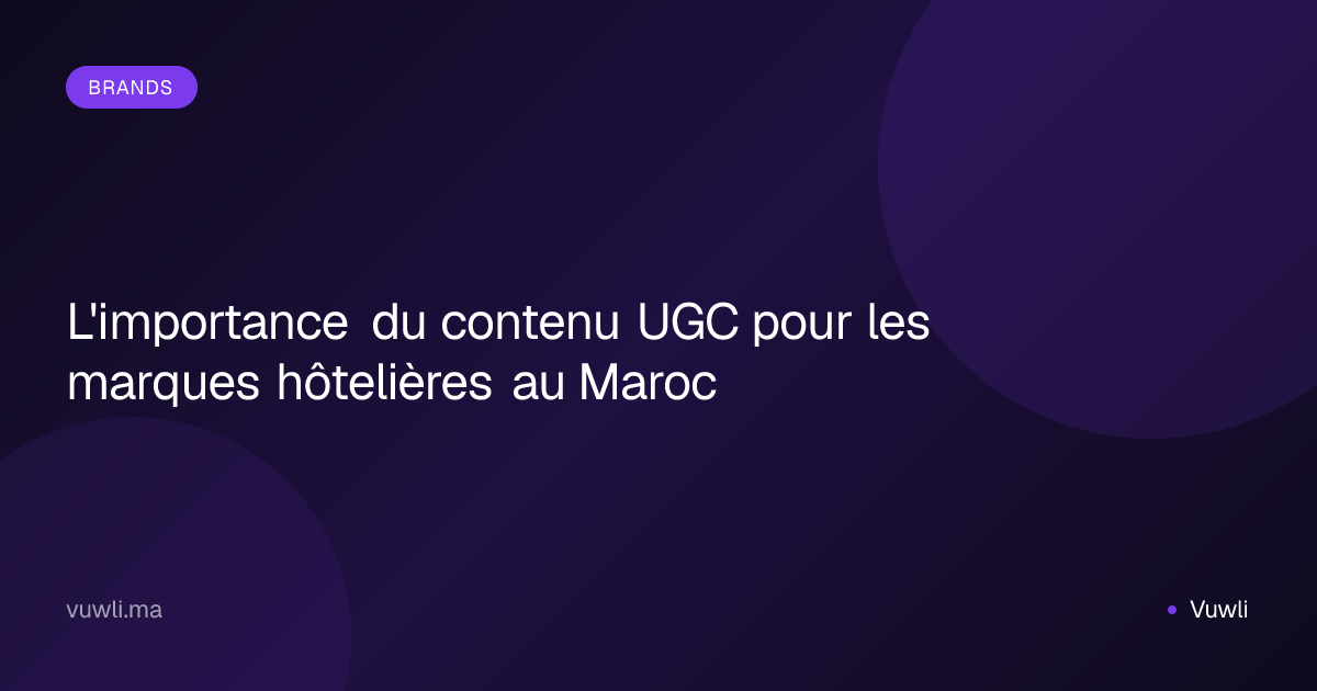 L'importance du contenu UGC pour les marques hôtelières au Maroc