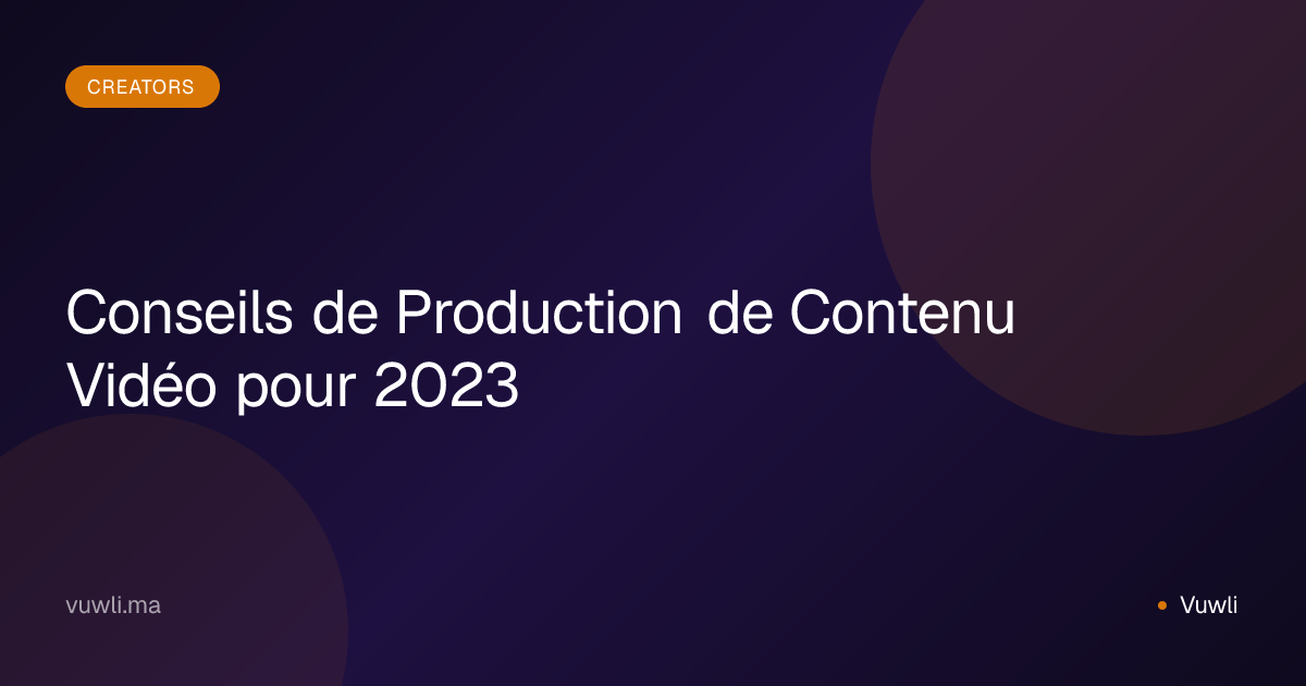 Conseils de Production de Contenu Vidéo pour 2023
