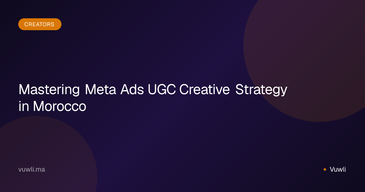 Mastering Meta Ads UGC Creative Strategy in Morocco
