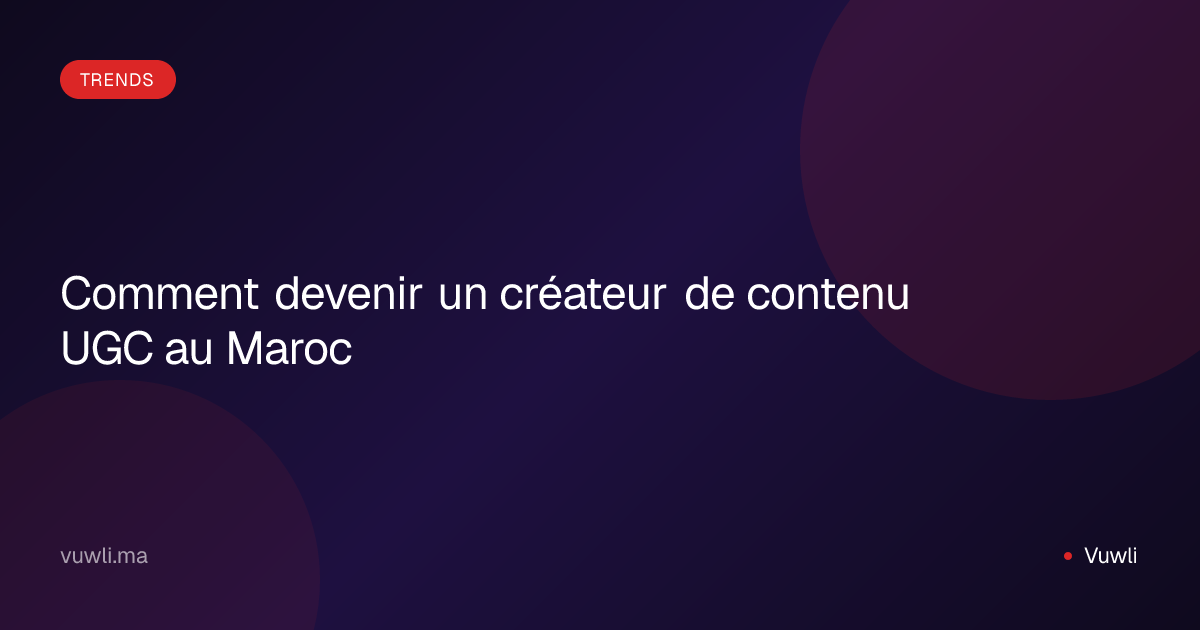 Comment devenir un créateur de contenu UGC au Maroc