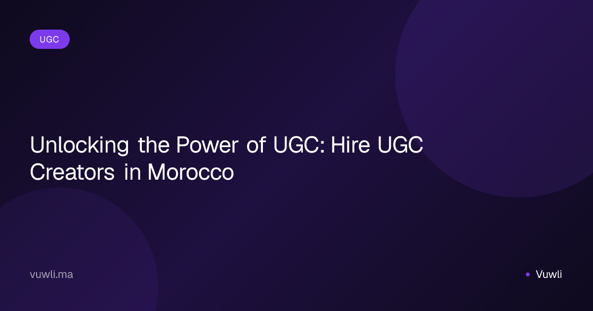 Unlocking the Power of UGC: Hire UGC Creators in Morocco